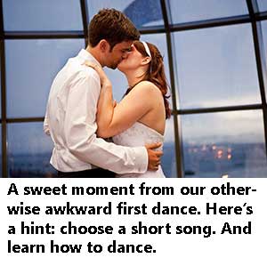 A sweet moment from our otherwise awkward first dance. Here's a hint: choose a short song. And learn how to dance.