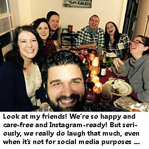 Look at my friends! We're so happy and carefree and Instagram-ready! But seriously, we really do laugh that much, even when it's not for social media purposes...