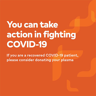 You can take action in fighting COVID-19. If you are a recovered COVID-19 patient, please consider donating your plasma.