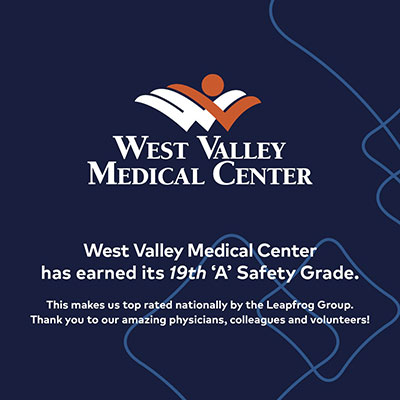 West Valley Medical Center has earned its 19th 'A' Safety Grade. This makes us top rated nationally by the Leapfrog Group. Thank you to our amazing physicians, colleagues and volunteers!